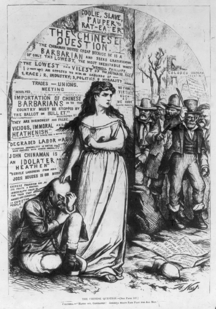 In 1871, Harper’s Weekly published this cartoon showing racist quotes on a backdrop behind Columbia, who personified the U.S., and a Chinese man. The venerable woman tells the threatening mob, “Hands off, gentlemen! America means fair play for all men.”