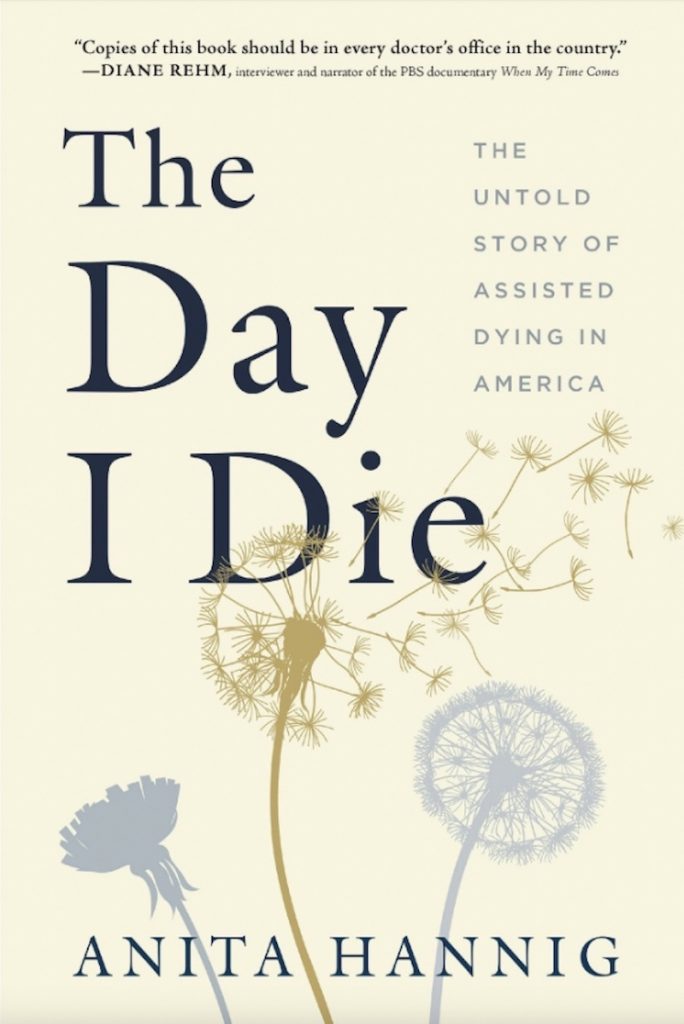 A white book cover features two outlines of dandelions blooming and one with the seeds blowing away. The text reads “The Day I Die: The Untold Story of Assisted Dying in America,” and “Anita Hannig” at the bottom.