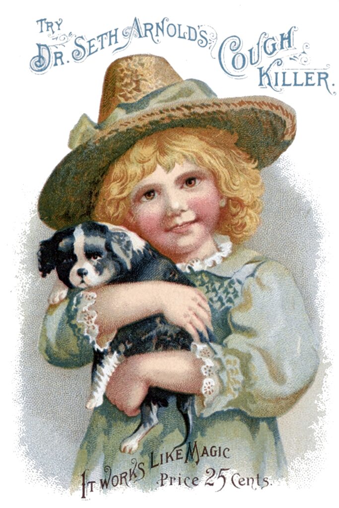 A drawing depicts a smiling child wearing a straw hat and green dress hugging a black-and-white dog in their arms. Text around the image reads, “Try Dr. Seth Arnold’s Cough Killer. It works Like Magic, Price 25 cents.”