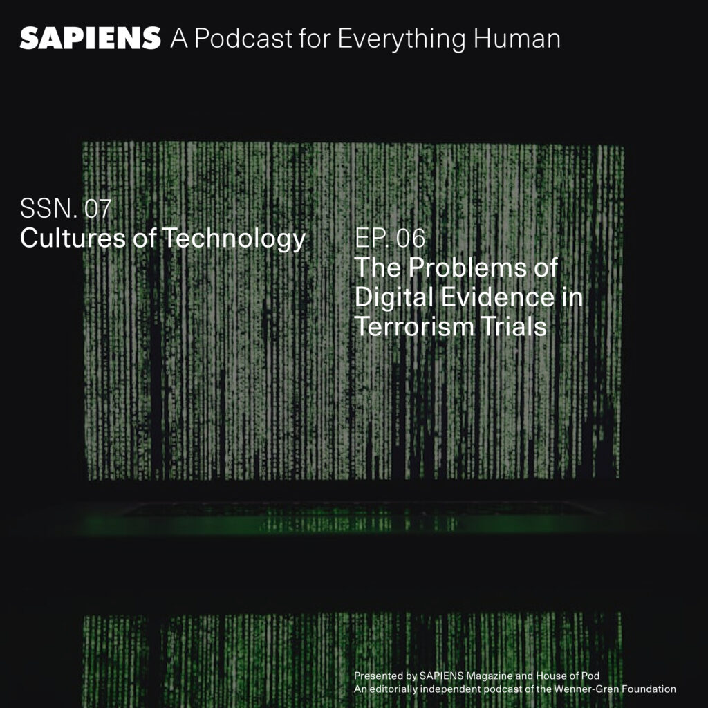 A dark screen with cascading green code reminiscent of "The Matrix" background, featuring the text "SAPIENS A Podcast for Everything Human" at the top. The episode details "SSN. 07 Cultures of Technology" and "EP. 06 The Problems of Digital Evidence in Terrorism Trials" are overlaid on the image, which is presented by SAPIENS Magazine and House of Pod.