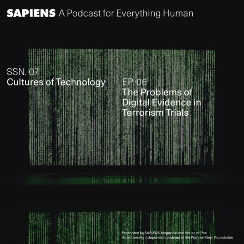 A dark screen with cascading green code reminiscent of "The Matrix" background, featuring the text "SAPIENS A Podcast for Everything Human" at the top. The episode details "SSN. 07 Cultures of Technology" and "EP. 06 The Problems of Digital Evidence in Terrorism Trials" are overlaid on the image, which is presented by SAPIENS Magazine and House of Pod.